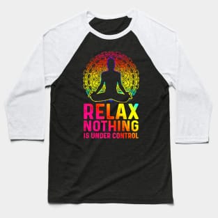 Relax Nothing Is Under Control Baseball T-Shirt